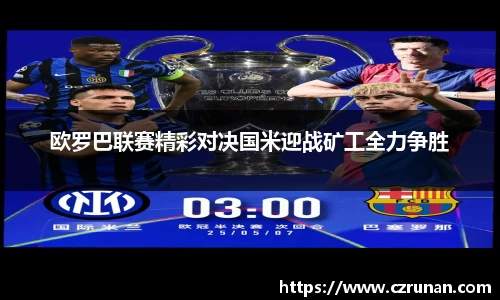 欧罗巴联赛精彩对决国米迎战矿工全力争胜